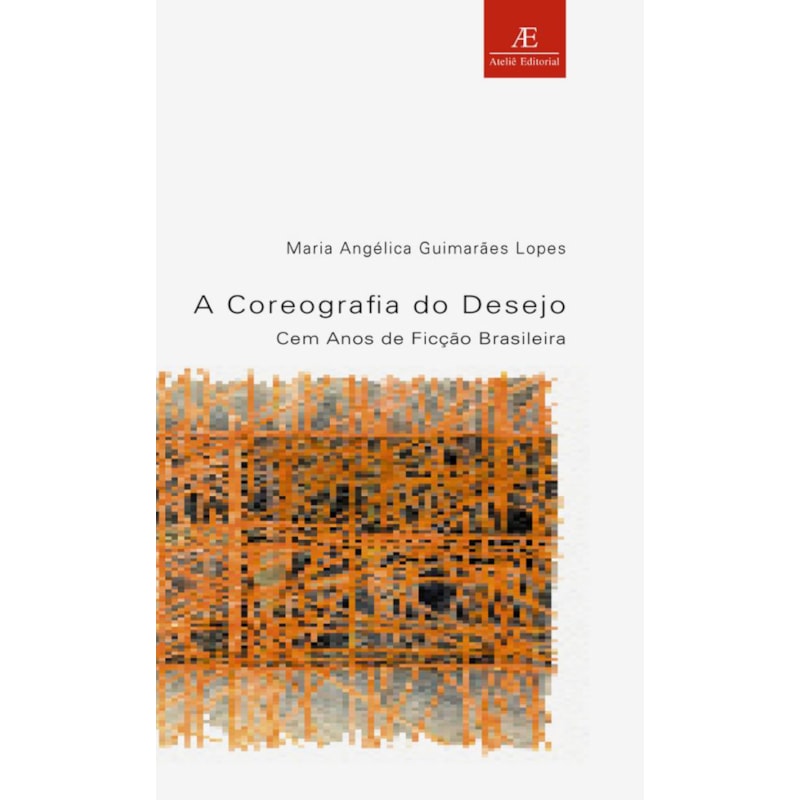 A COREOGRAFIA DO DESEJO: CEM ANOS DE FICÇÃO BRASILEIRA