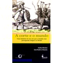 A corte e o mundo: uma história do ano em que a família real portuguesa chegou ao Brasil