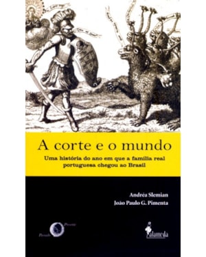 A corte e o mundo: uma história do ano em que a família real portuguesa chegou ao Brasil
