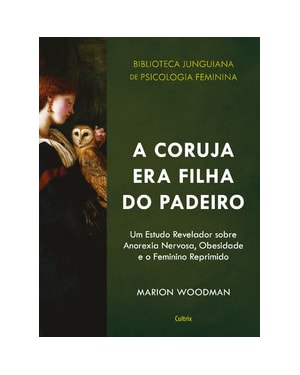 A coruja era filha do padeiro: um estudo revelador sobre a anorexia nervosa, obesidade e o feminino reprimido