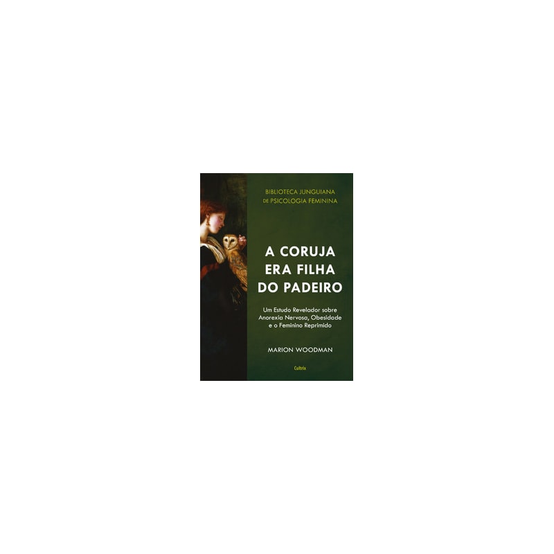 A coruja era filha do padeiro: um estudo revelador sobre a anorexia nervosa, obesidade e o feminino reprimido