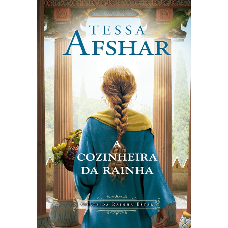 A COZINHEIRA DA RAINHA - UM ROMANCE HISTÓRICO NOS BASTIDORES DO IMPÉRIO PERSA E DA CORTE DA RAINHA ESTER, DA AUTORA DE