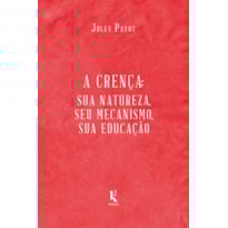 A CRENÇA: SUA NATUREZA, SEU MECANISMO, SUA EDUCAÇÃO