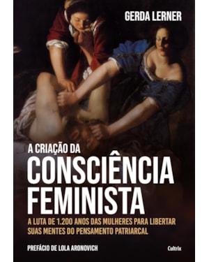 A criação da consciência feminista: a luta de 1.200 anos das mulheres para libertar suas mentes do pensamento patriarcal
