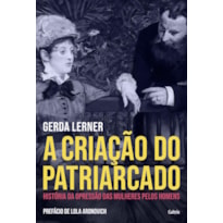 A criação do patriarcado: história da opressão das mulheres pelos homens