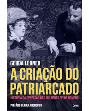 A criação do patriarcado: história da opressão das mulheres pelos homens