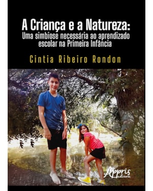 A CRIANÇA E A NATUREZA: UMA SIMBIOSE NECESSÁRIA AO APRENDIZADO ESCOLAR NA PRIMEIRA INFÂNCIA