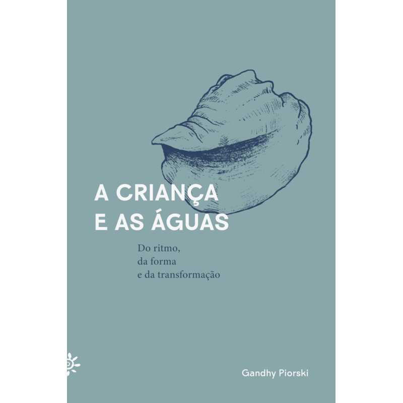 A CRIANÇA E AS ÁGUAS: DO RITMO, DA FORMA E DA TRANSFORMAÇÃO (SEMIFINALISTA DO PRÊMIO JABUTI ACADÊMICO 2025)