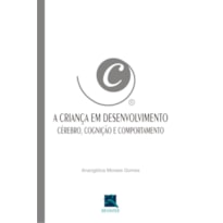 A CRIANÇA EM DESENVOLVIMENTO: CÉREBRO, COGNIÇÃO E COMPORTAMENTO