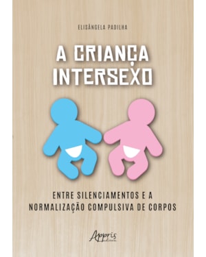 A CRIANÇA INTERSEXO: ENTRE SILENCIAMENTOS E A NORMALIZAÇÃO COMPULSIVA DE CORPOS