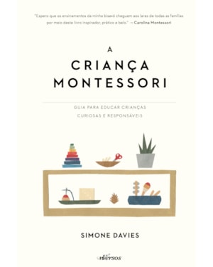 A CRIANÇA MONTESSORI: GUIA PARA EDUCAR CRIANÇAS CURIOSAS E RESPONSÁVEIS