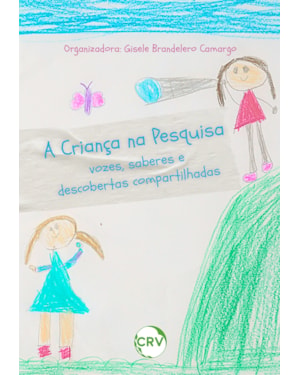 A CRIANÇA NA PESQUISA: VOZES, SABERES E DESCOBERTAS COMPARTILHADAS