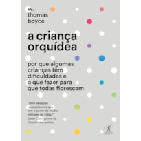 A CRIANÇA ORQUÍDEA - POR QUE ALGUMAS CRIANÇAS TÊM DIFICULDADES E O QUE FAZER PARA QUE TODAS FLORESÇAM