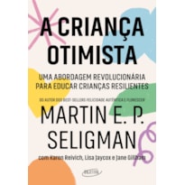 A CRIANÇA OTIMISTA: UMA ABORDAGEM REVOLUCIONÁRIA PARA EDUCAR CRIANÇAS RESILIENTES