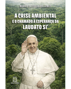 A Crise Ambiental e o Chamado á Esperança da Laudato Si''''