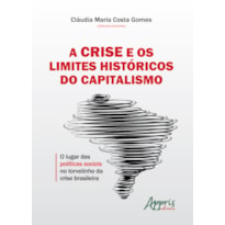 A CRISE E OS LIMITES HISTÓRICOS DO CAPITALISMO: O LUGAR DAS POLÍTICAS SOCIAIS NO TORVELINHO DA CRISE BRASILEIRA