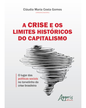 A CRISE E OS LIMITES HISTÓRICOS DO CAPITALISMO: O LUGAR DAS POLÍTICAS SOCIAIS NO TORVELINHO DA CRISE BRASILEIRA