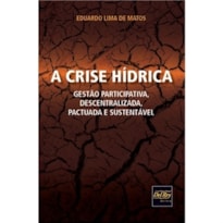 A CRISE HÍDRICA - GESTÃO PARTICIPATIVA, DESCENTRALIZADA, PACTUADA E SUSTENTÁVEL