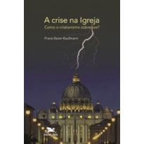 A CRISE NA IGREJA - COMO O CRISTIANISMO SOBREVIVE?