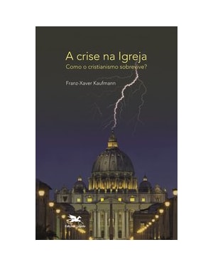 A CRISE NA IGREJA - COMO O CRISTIANISMO SOBREVIVE?