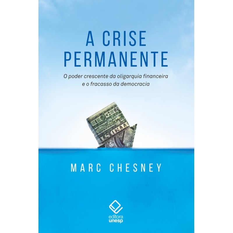 A CRISE PERMANENTE: O PODER CRESCENTE DA OLIGARQUIA FINANCEIRA E O FRACASSO DA DEMOCRACIA