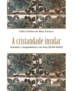 A cristandade insular: jesuítas e Inquisidores em Goa (1540-1682)