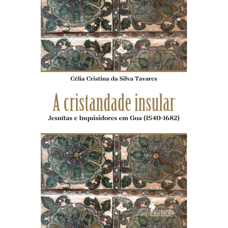 A cristandade insular: jesuítas e Inquisidores em Goa (1540-1682)