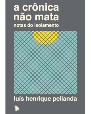 A CRÔNICA NÃO MATA: NOTAS DO ISOLAMENTO