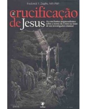 A CRUCIFICAÇÃO DE JESUS: AS CONCLUSÕES SURPREENDENTES SOBRE A MORTE DE CRISTO NA VISÃO DE UM INVESTIGADOR CRIMINAL.