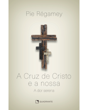 A CRUZ DE CRISTO E A NOSSA: A DOR SERENA