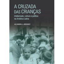 A CRUZADA DAS CRIANÇAS: INTELECTUAIS, CULTURA E POLÍTICA NA AMÉRICA LATINA