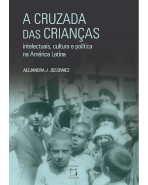 A CRUZADA DAS CRIANÇAS: INTELECTUAIS, CULTURA E POLÍTICA NA AMÉRICA LATINA
