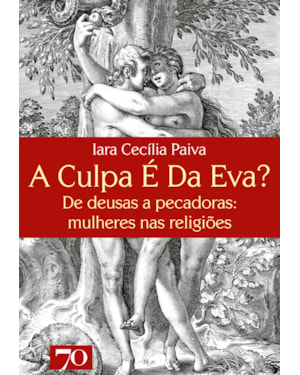 A culpa é da Eva?: de deusas a pecadoras: mulheres nas religiões
