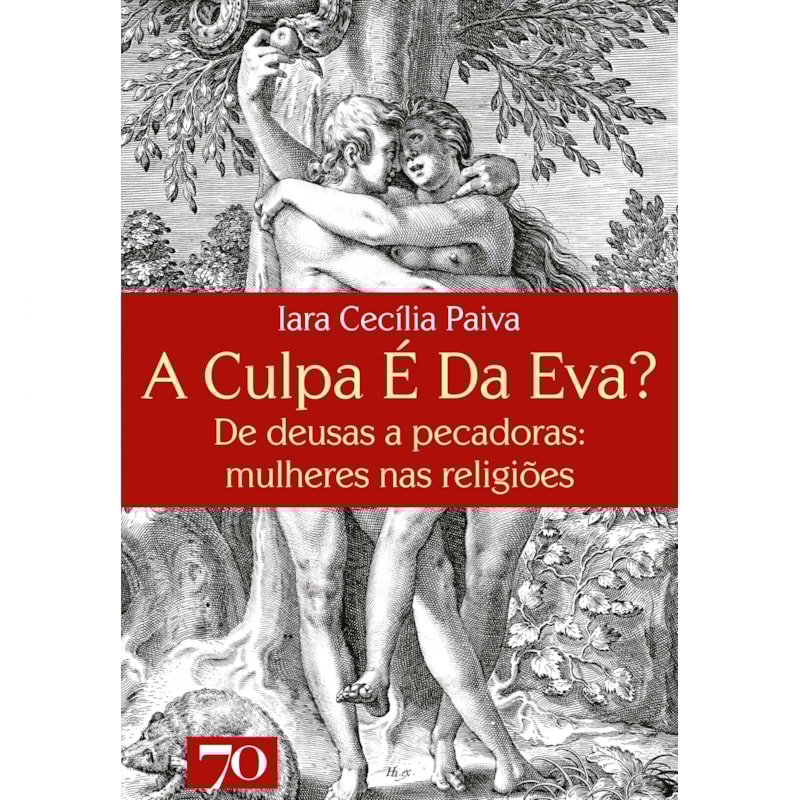 A culpa é da Eva?: de deusas a pecadoras: mulheres nas religiões