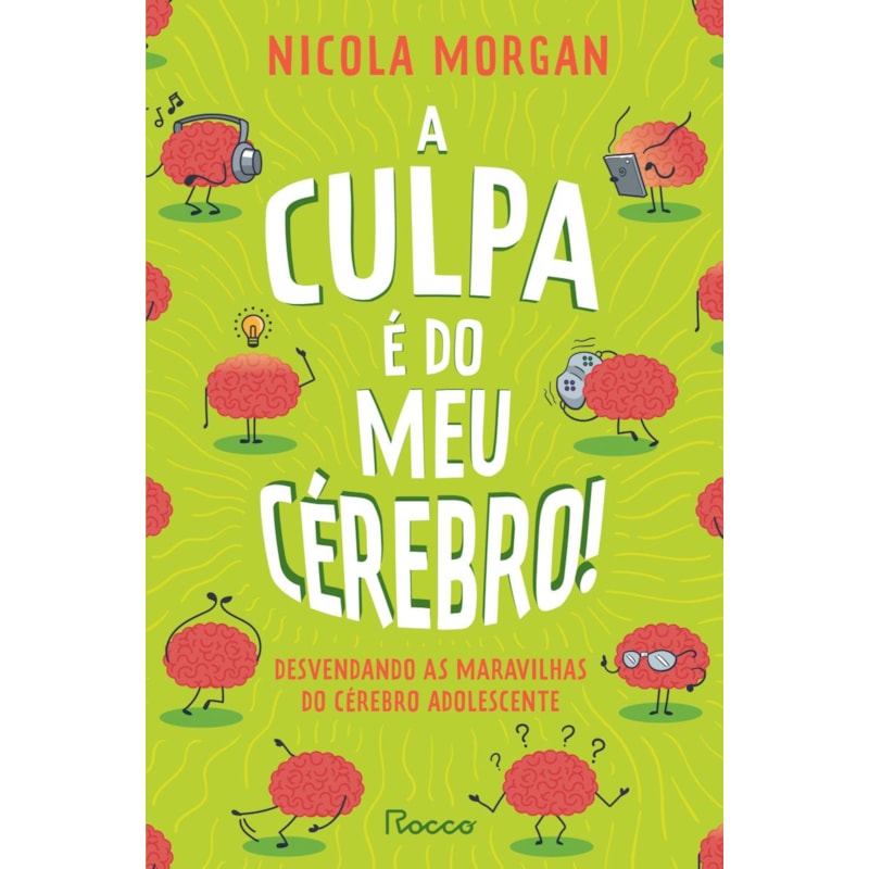 A CULPA É DO MEU CÉREBRO!: DESVENDANDO AS MARAVILHAS DO CÉREBRO ADOLESCENTE