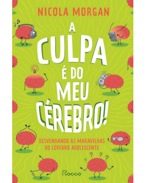A CULPA É DO MEU CÉREBRO!: DESVENDANDO AS MARAVILHAS DO CÉREBRO ADOLESCENTE