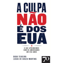 A culpa não é dos EUA: o que aprendemos com os americanos em 250 anos