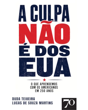 A culpa não é dos EUA: o que aprendemos com os americanos em 250 anos