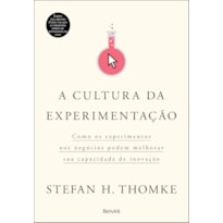 A CULTURA DA EXPERIMENTAÇÃO: COMO OS EXPERIMENTOS NOS NEGÓCIOS PODEM MELHORAR SUA CAPACIDADE DE INOVAÇÃO