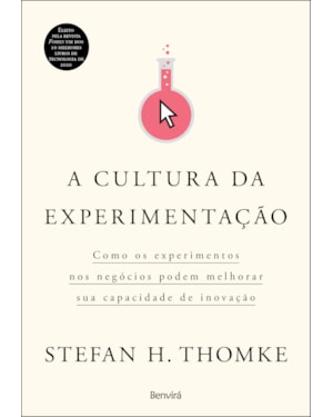 A CULTURA DA EXPERIMENTAÇÃO: COMO OS EXPERIMENTOS NOS NEGÓCIOS PODEM MELHORAR SUA CAPACIDADE DE INOVAÇÃO