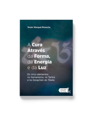 A CURA ATRAVÉS DA FORMA, DA ENERGIA E DA LUZ: OS CINCO ELEMENTOS NO XAMANISMO, NO TANTRA E NO DZOGCHEN DO TIBETE