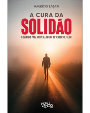 A cura da solidão: o caminho para vencer a dor de se sentir solitário