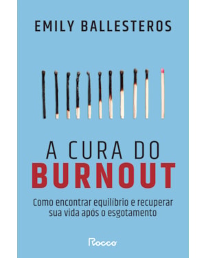 A CURA DO BURNOUT: COMO ENCONTRAR EQUILÍBRIO E RECUPERAR SUA VIDA APÓS O ESGOTAMENTO