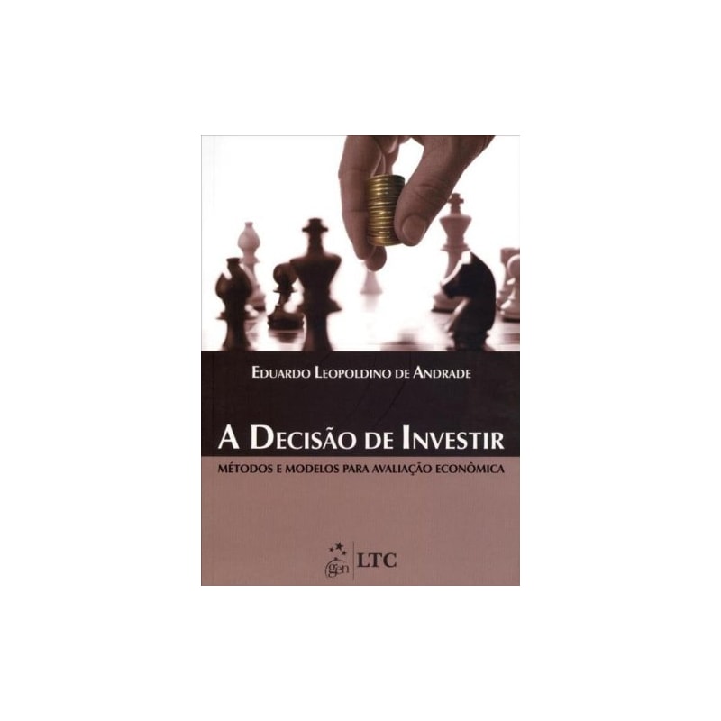 A DECISÃO DE INVESTIR - MÉTODOS E MODELOS PARA AVALIAÇÃO ECONÔMICA