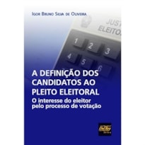 A DEFINIÇÃO DOS CANDIDATOS AO PLEITO ELEITORAL - O INTERESSE DO ELEITOR PELO PROCESSO DE VOTAÇÃO