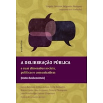 A deliberação pública e suas dimensões sociais, políticas e comunicativas: Textos fundamentais