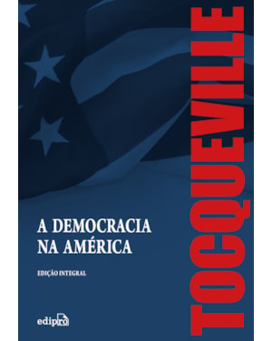 A DEMOCRACIA NA AMÉRICA - EDIÇÃO INTEGRAL