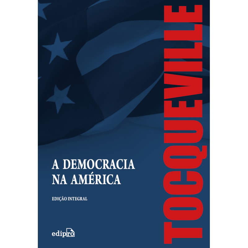 A DEMOCRACIA NA AMÉRICA - EDIÇÃO INTEGRAL