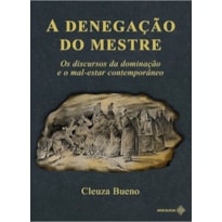 A DENEGAÇÃO DO MESTRE: OS DISCURSOS DA DOMINAÇÃO E O MAL-ESTAR CONTEMPORÂNEO