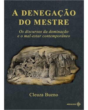 A DENEGAÇÃO DO MESTRE: OS DISCURSOS DA DOMINAÇÃO E O MAL-ESTAR CONTEMPORÂNEO
